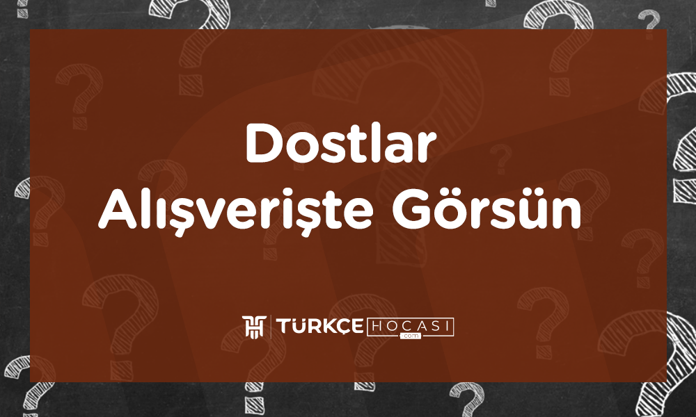 Dostlar Alışverişte Görsün