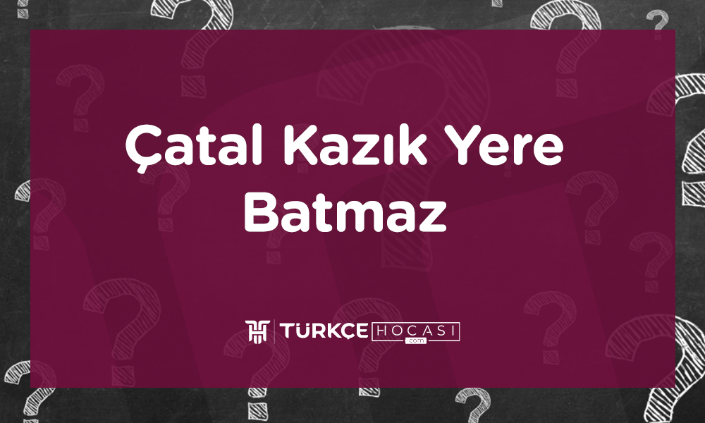 Çatal Kazık Yere Batmaz