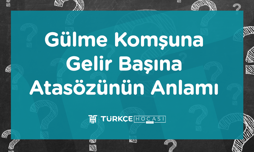 Gülme Komşuna Gelir Başına Atasözünün Anlamı