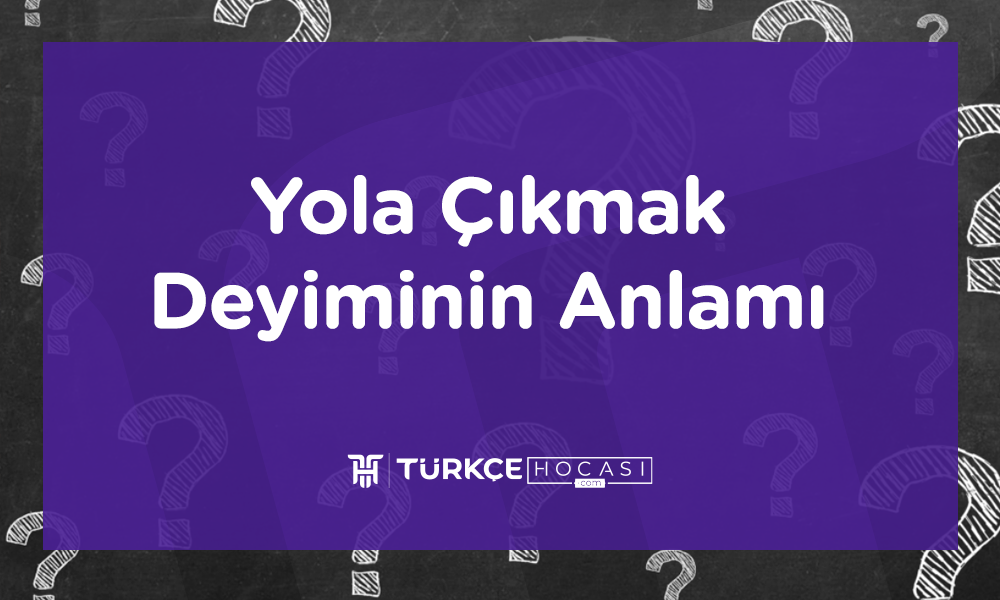 Yola Çıkmak Deyiminin Anlamı