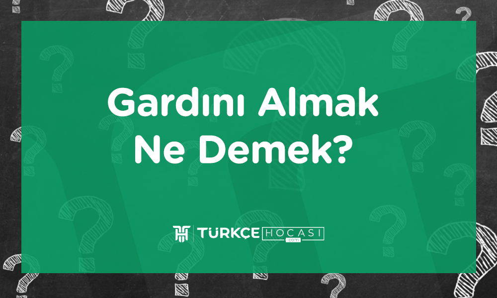 Gardını Almak Ne Demek?
