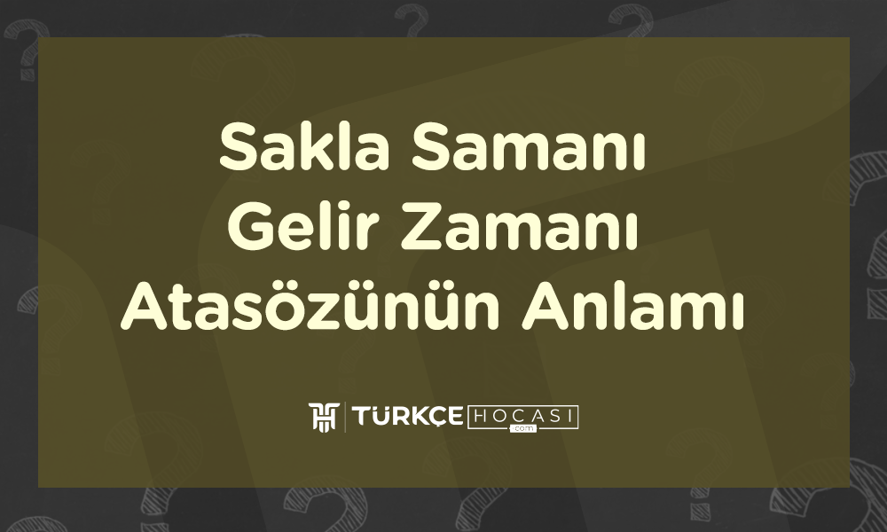 Sakla Samanı Gelir Zamanı Atasözünün Anlamı