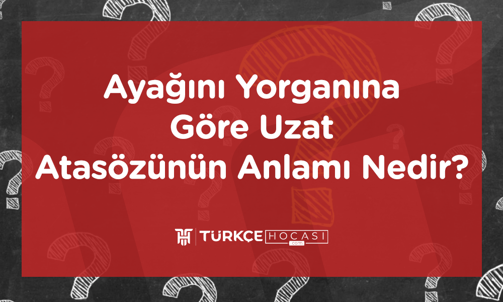 Ayağını Yorganına Göre Uzat Atasözünün Anlamı Nedir?
