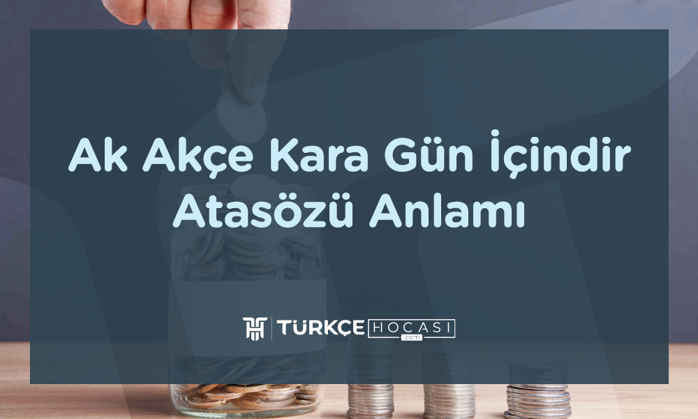 Ak Akçe Kara Gün İçindir Atasözü Anlamı