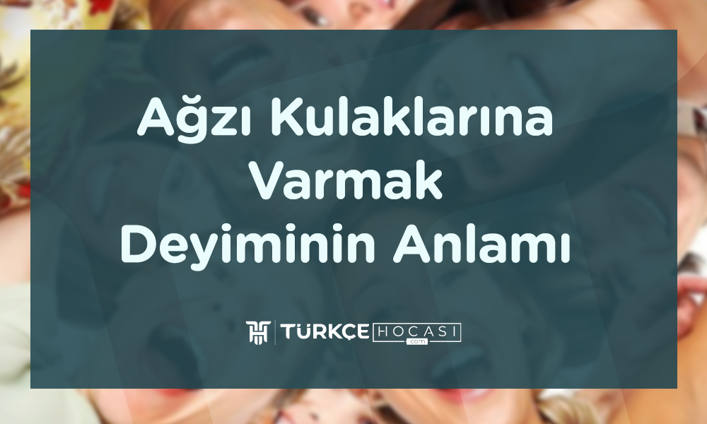 Ağzı Kulaklarına Varmak Deyiminin Anlamı