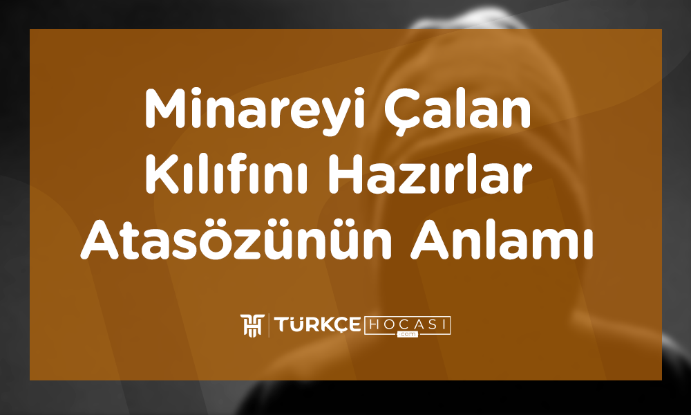 Minareyi Çalan Kılıfını Hazırlar Atasözünün Anlamı