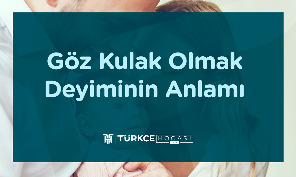 Göz Kulak Olmak Deyiminin Anlamı