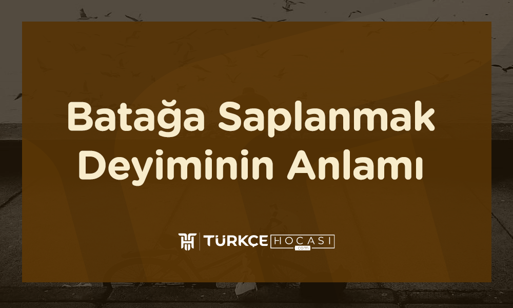 Batağa Saplanmak Deyiminin Anlamı