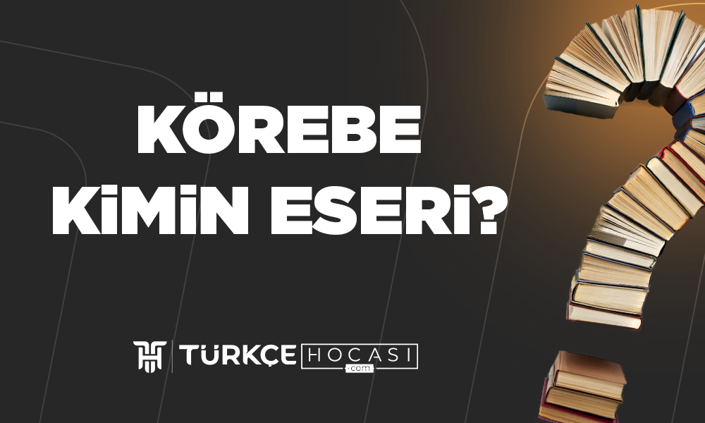 Körebe Kimin Eseri