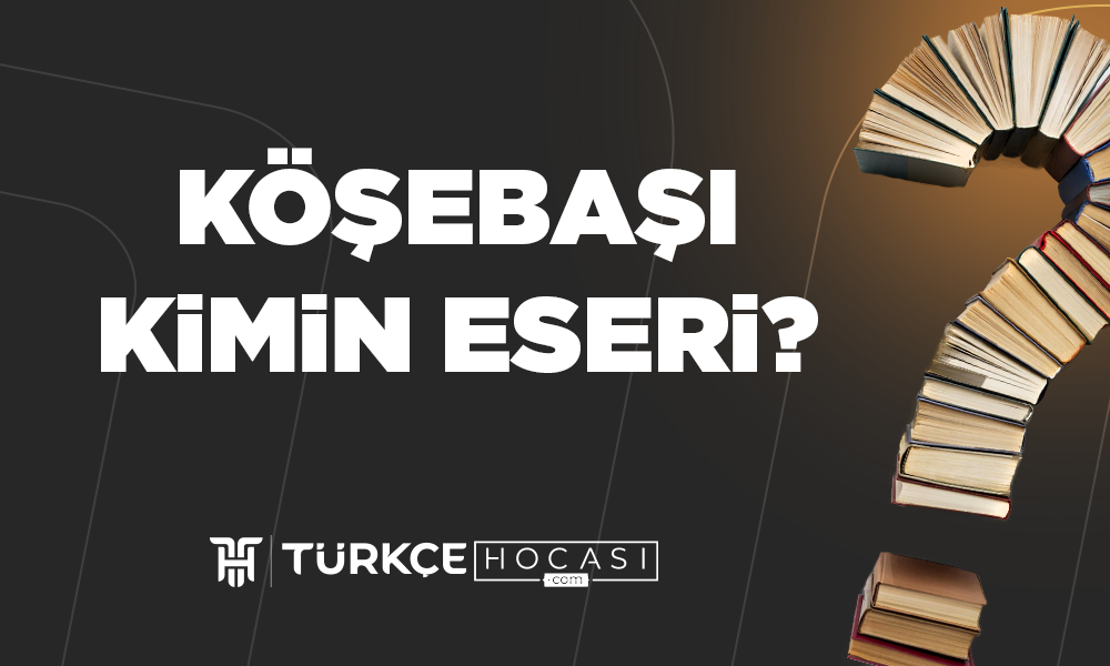 Köşebaşı Kimin Eseri