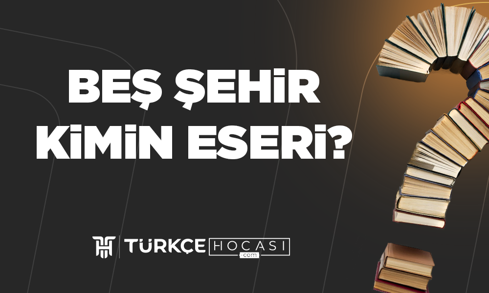 Beş Şehir Kimin Eseri