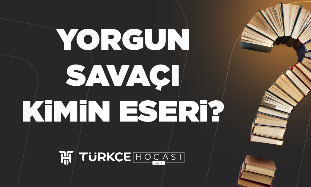 Yorgun Savaşçı Kimin Eseri