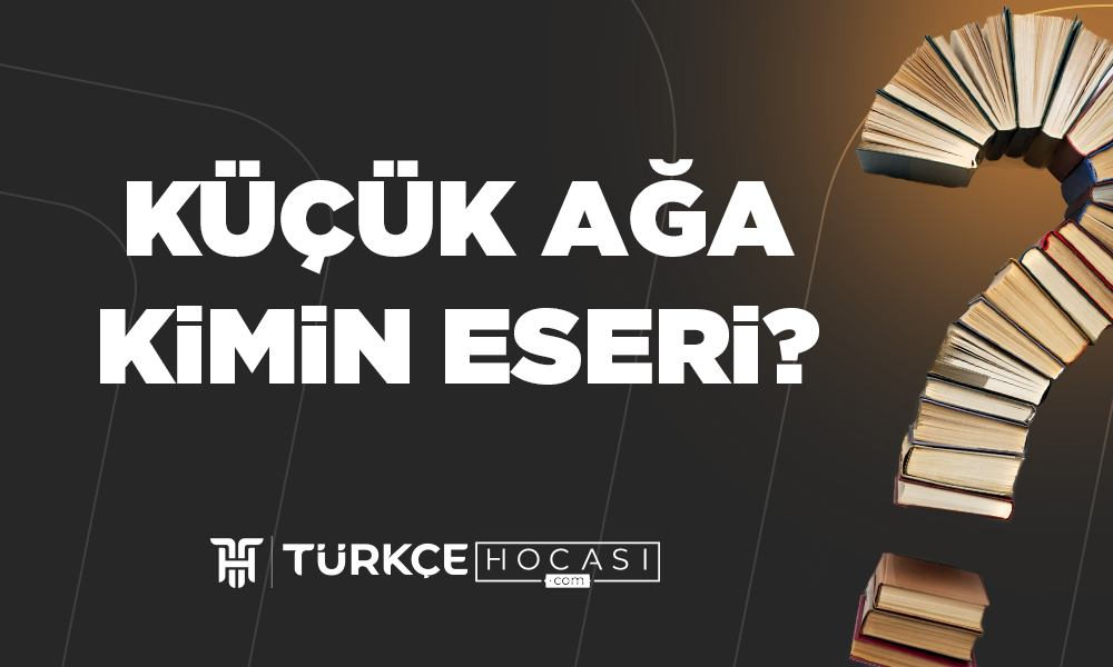Küçük Ağa Kimin Eseri