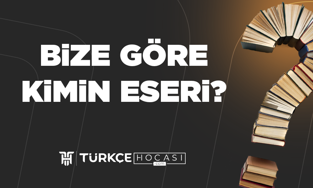 Bize Göre Kimin Eseri?