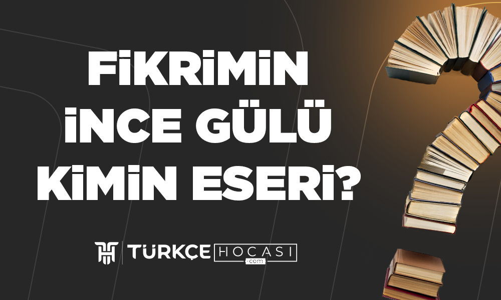Fikrimin İnce Gülü Kimin Eseri?