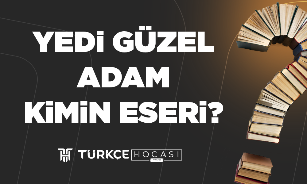 Yedi Güzel Adam Kimin Eseri?